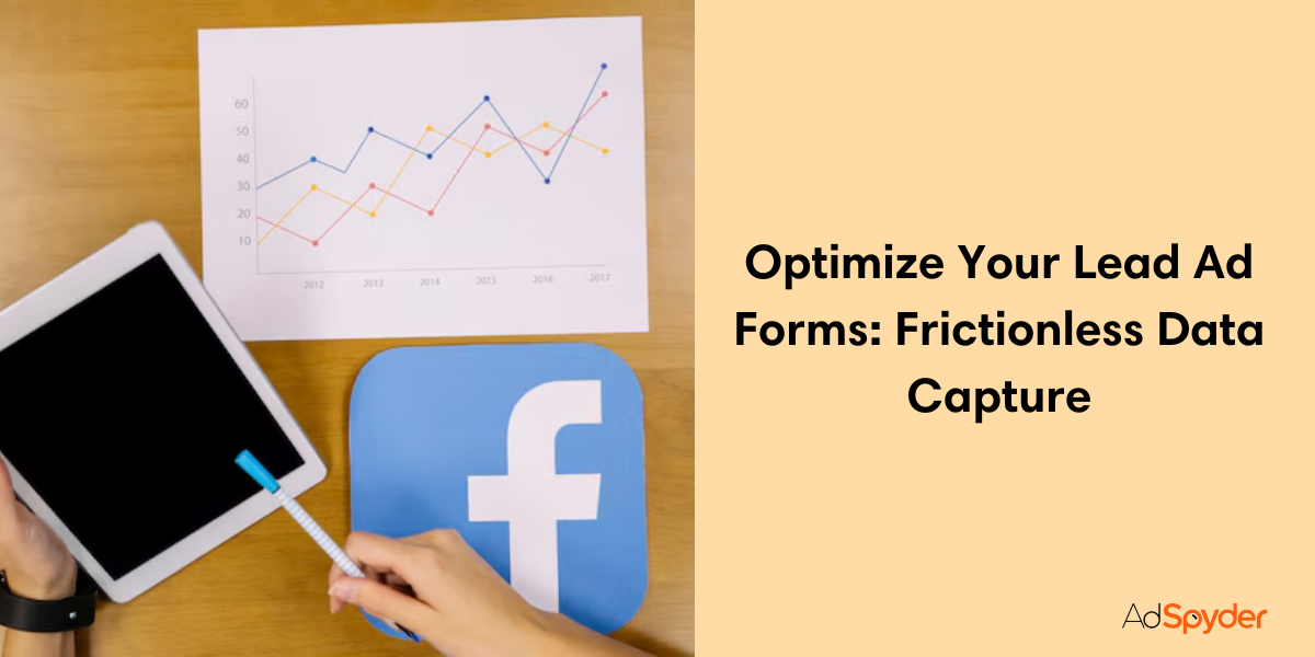 Optimize Your Lead Ad Forms: Frictionless Data Capture-Facebook Lead Gen Ads