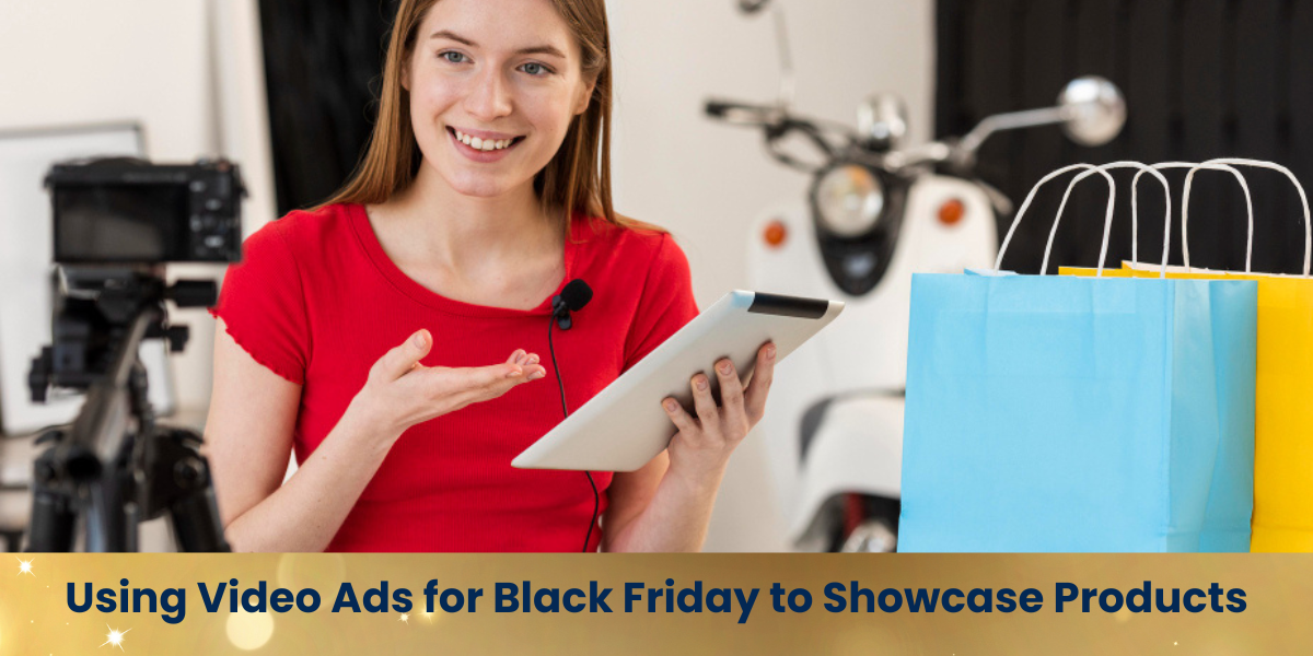 Using Video Ads for Black Friday to Showcase Products