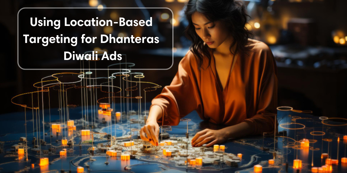 Using Location-Based Targeting for Dhanteras Diwali Ads