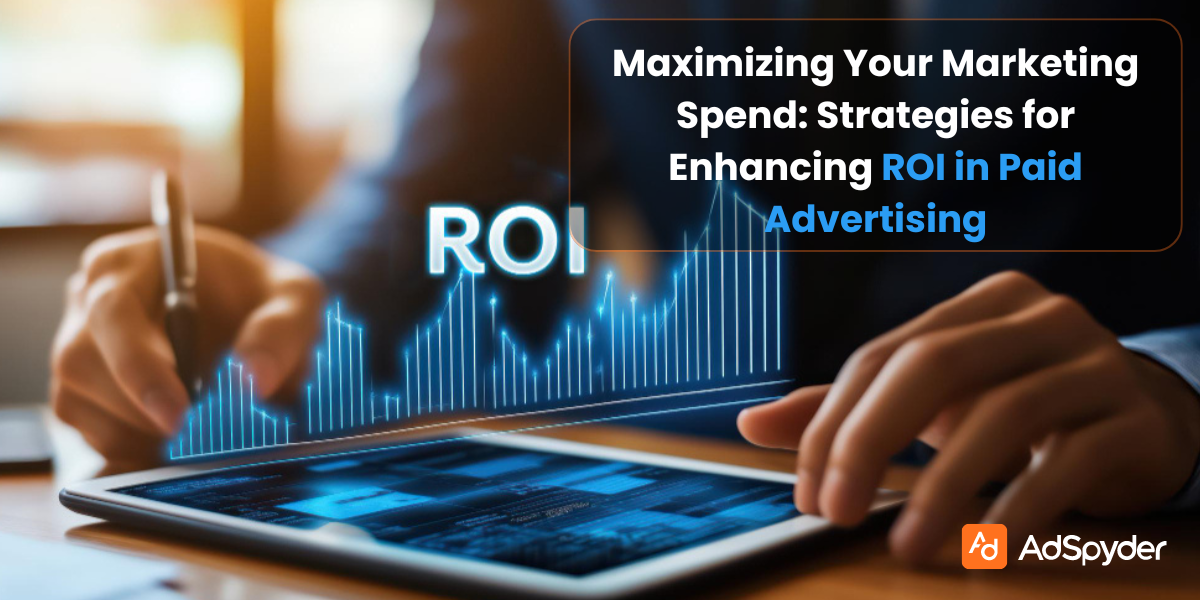 Maximizing Your Marketing Spend: Strategies for Enhancing ROI in Paid Advertising