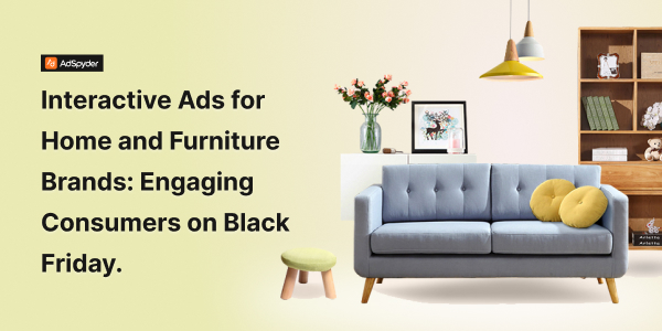 Interactive Ads for Home and Furniture Brands: Engaging Consumers on Black Friday