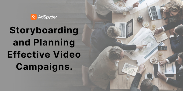 Storyboarding and Planning Effective Video Campaigns