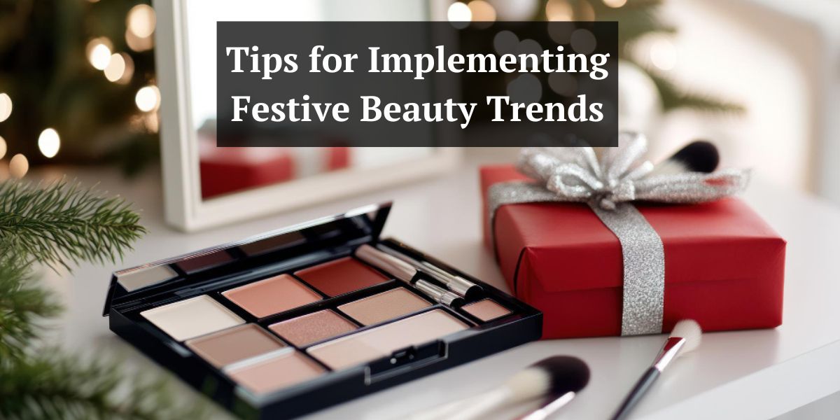 Tips for Implementing Festive Beauty Trends