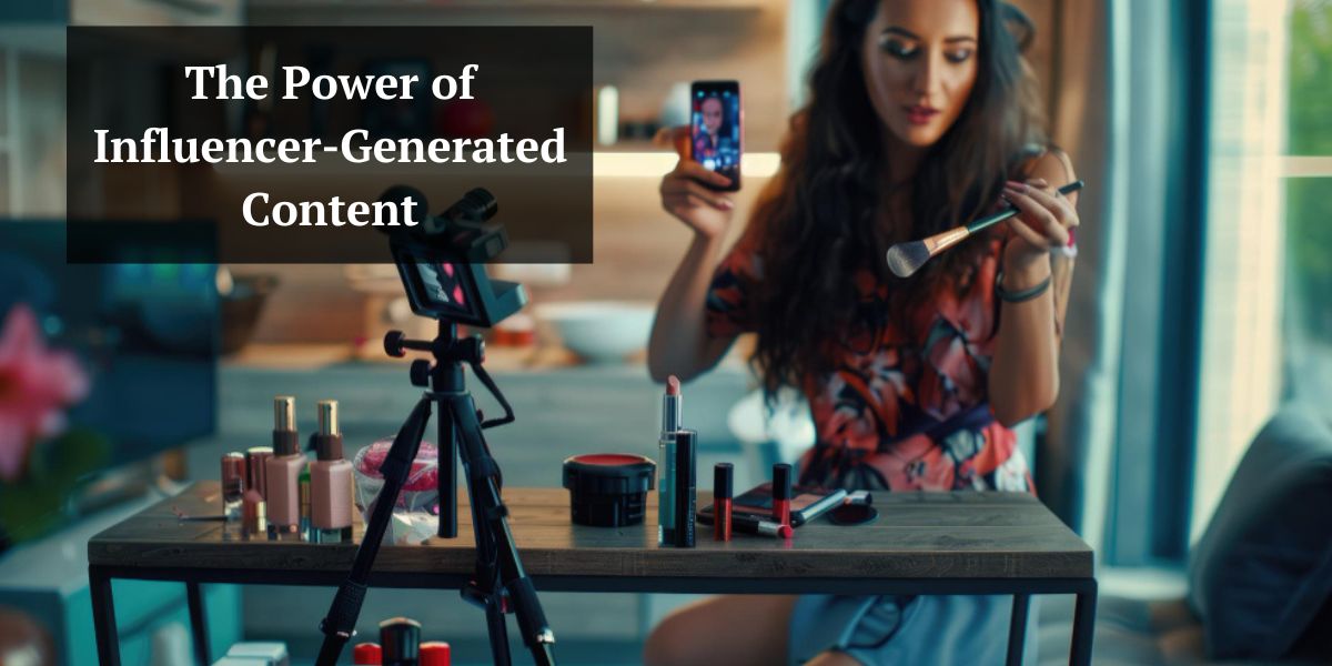 The Power of Influencer-Generated Content