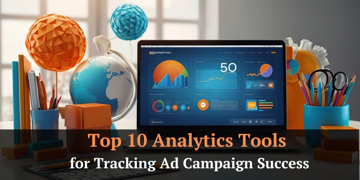 Top 10 Analytics Tools for Tracking Ad Campaign Success