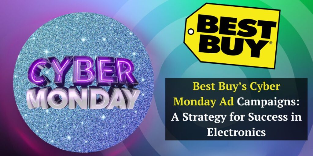 Best Buy’s Cyber Monday Ad Campaigns: A Strategy for Success in Electronics