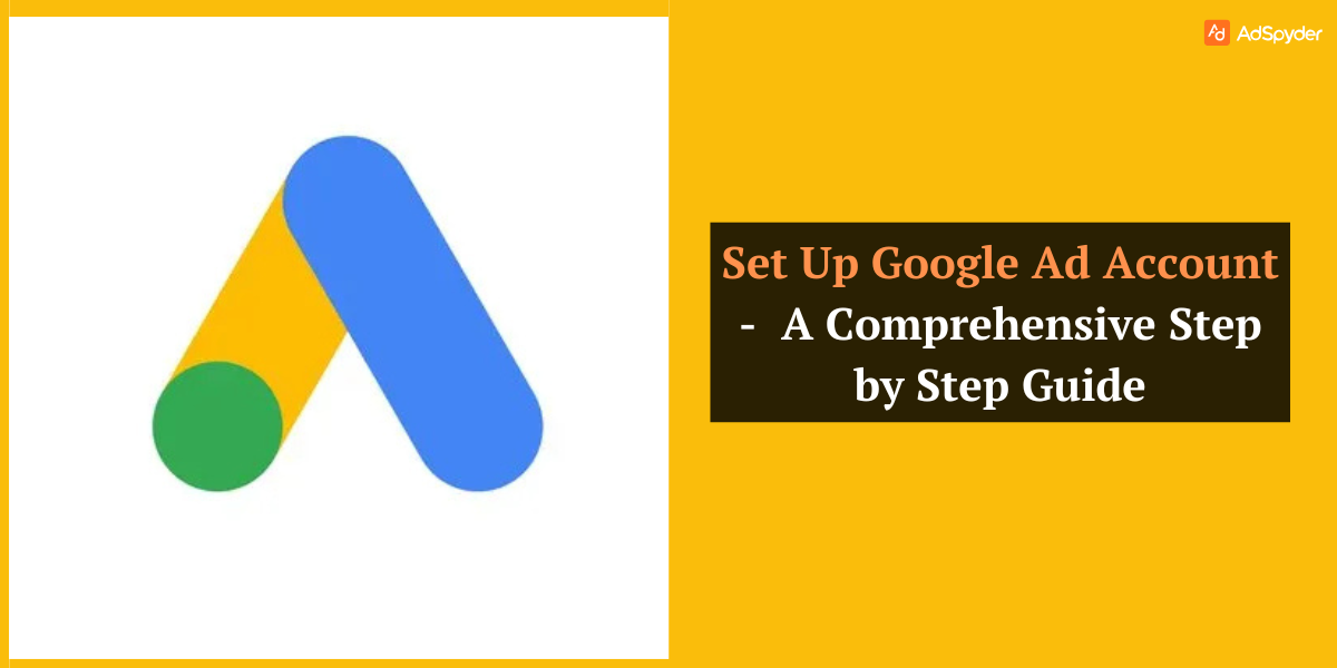 Set Up Google Ad Account - A Comprehensive Step by Step Guide