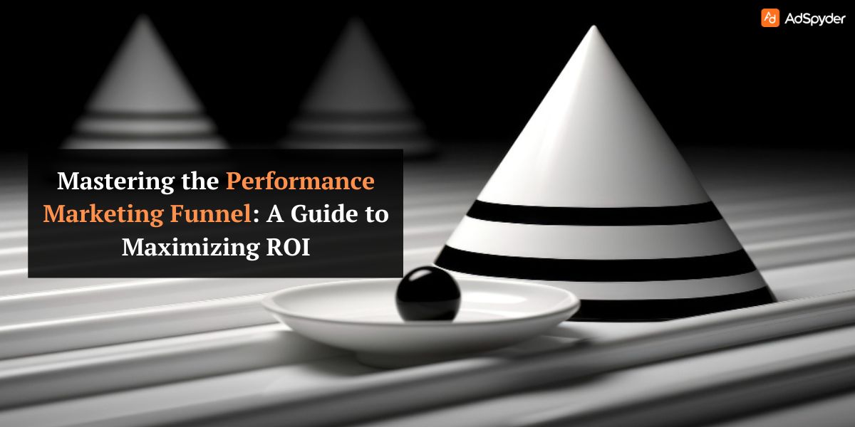 Mastering the Performance Marketing Funnel: A Guide to Maximizing ROI